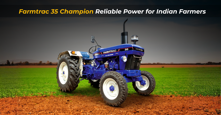 Farmtrac 35 Champion: Reliable Power for Indian Farmers