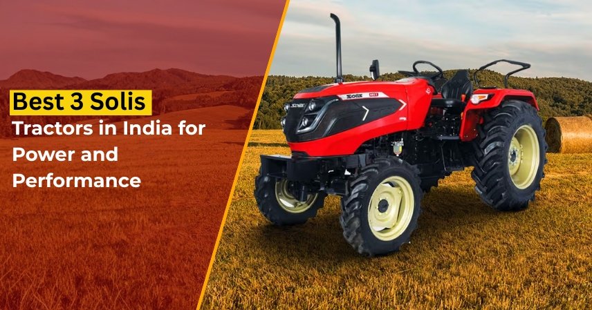 Best 3 Solis Tractors in India for Power and Performance