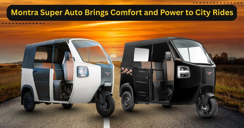 Montra Super Auto Brings Comfort and Power to City Rides