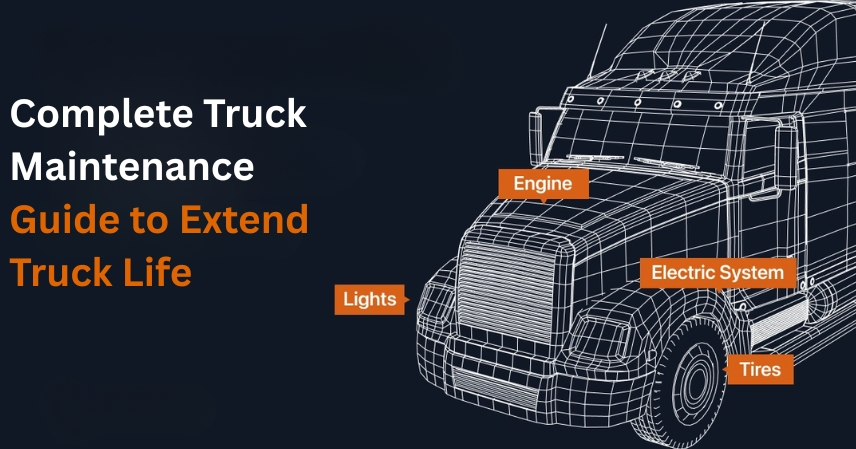 Complete Truck Maintenance Guide to Extend Truck Life