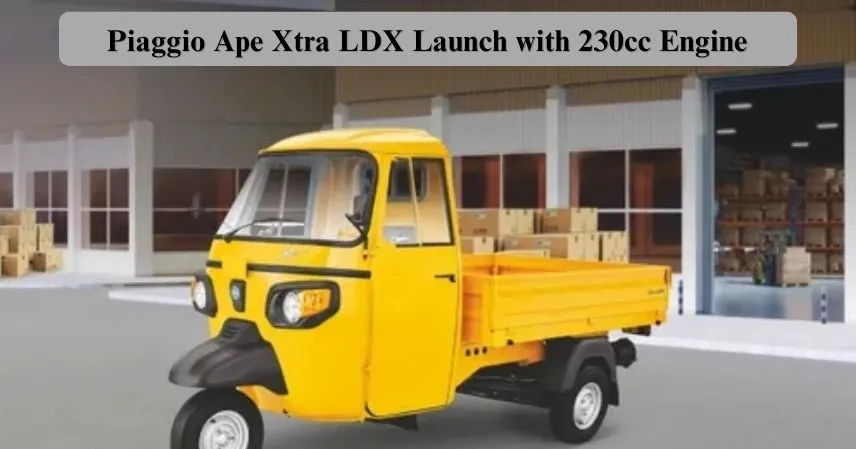 Piaggio Ape Xtra LDX Launch with 230cc Engine