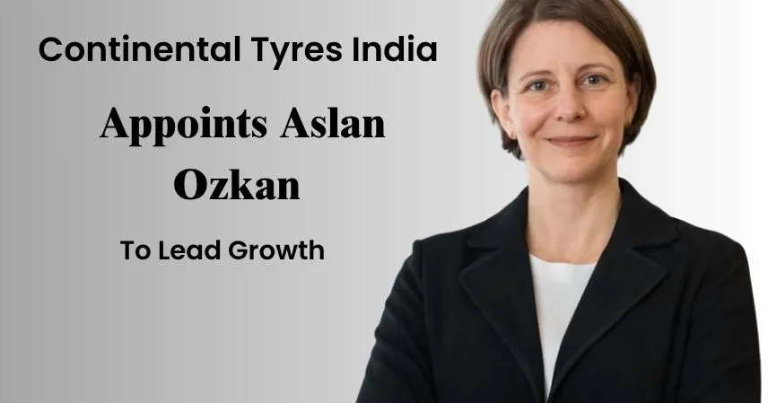 Continental Tyres India Appoints Aslan Ozkan To Lead Growth