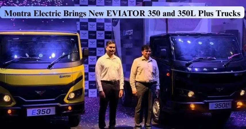 Montra Electric Brings New EVIATOR 350 and 350L Plus trucks